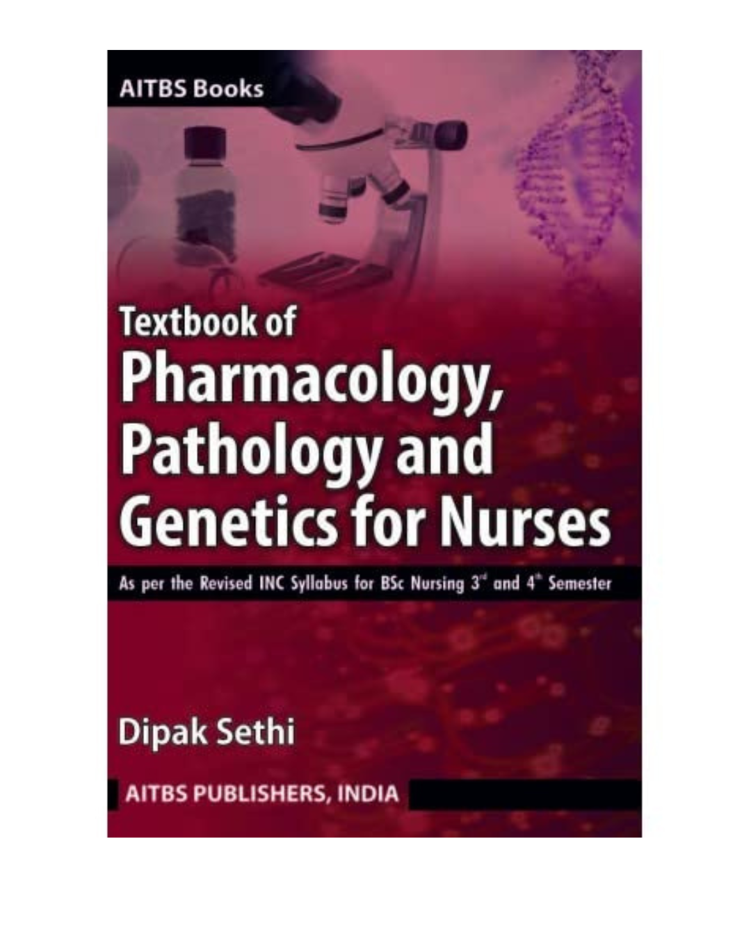 Textbook of Pharmacology, Pathology and Genetics for Nurses for B.Sc Nursing 1/e 2024 by Dipak Sethi