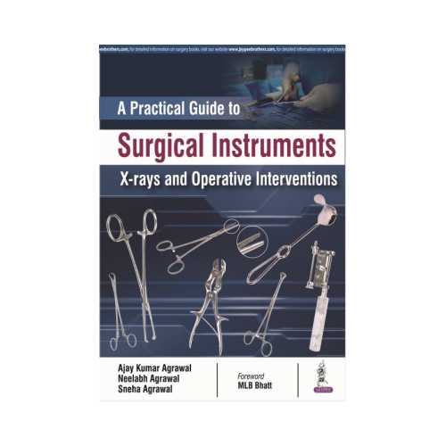Practical Guide To Surgical Instruments X-rays and Operative Interventions By Ajay Kumar Agrawal
