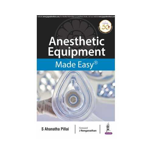 Anesthetic Equipment Made Easy by S Ahanatha Pillai