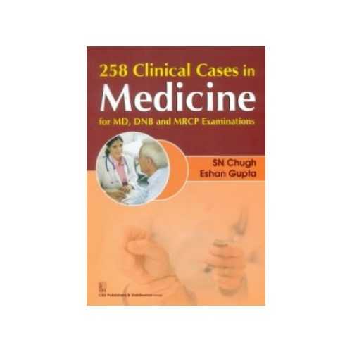 258 Clinical Cases In Medicine for MD,DNB and MRCP Examinations By SN Chugh
