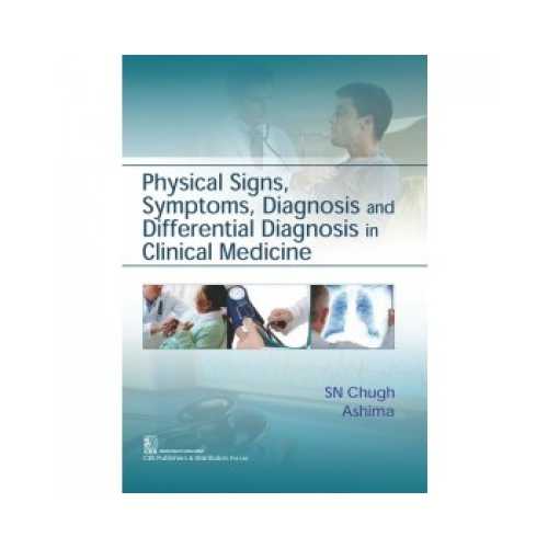 Physical Signs, Symptoms, Diagnosis And Differential Diagnosis In Clinical Medicine by SN Chugh