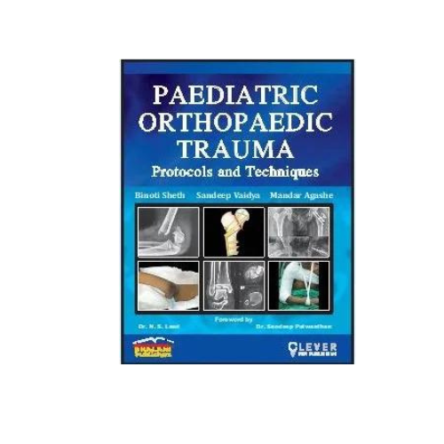 Paediatric Orthopaedic Trauma Protocols And Techniques By Binoti Sheth
