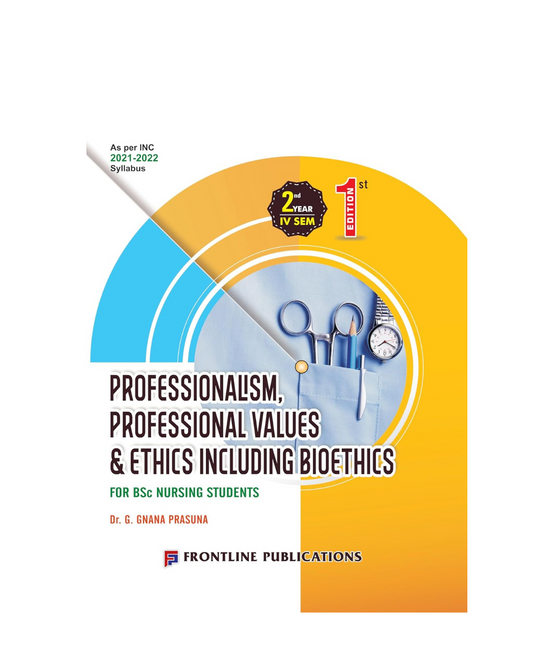 Professionalism, Professional Values & Ethics Including Bioethics for B.Sc. Nursing 2nd Year 4th Semester 1/e 2024 by DR.G. Gnana Pasuna