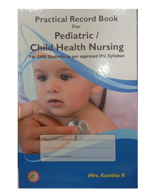 Practical Record Book for Pediatric / Child Health Nursing for GNM Students by Mrs. Kavitha R
