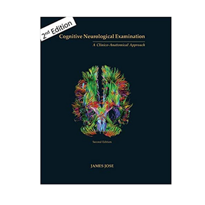 Cognitive Neurological Examination: A Clinico-Anatomical Approach, 2/e By James Jose