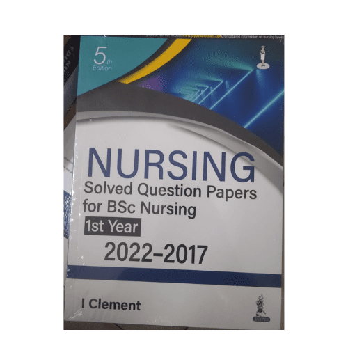 Nursing Solved Question Papers for BSc Nursing 1st Year (2022-2017) by I Clement (Jaypee)