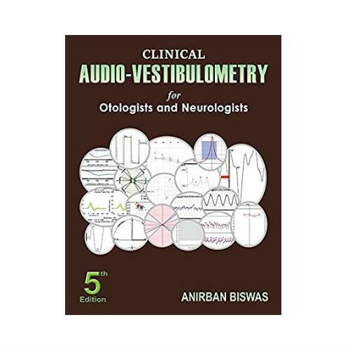 Clinical Audio-Vestibulometry for Otologists and Neurologists by Anirban Biwas