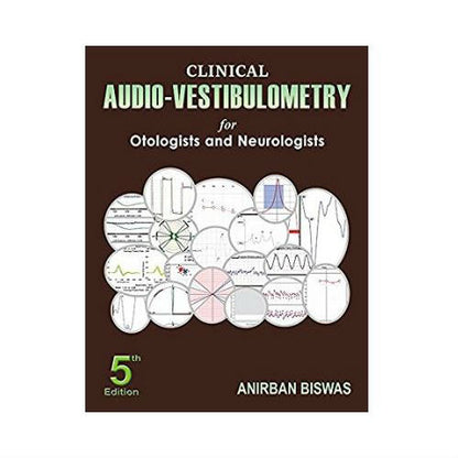 Clinical Audio-Vestibulometry for Otologists and Neurologists by Anirban Biwas