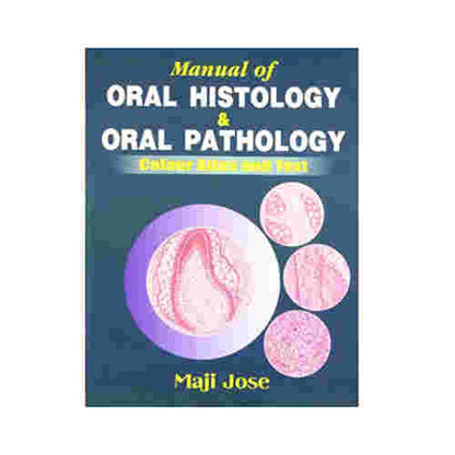 Manual of Oral Histology & Oral Pathology: Colour Atlas and Text by Maji Jose