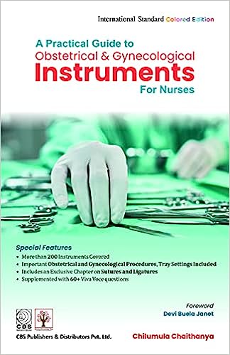 A PRACTICAL GUIDE TO OBSTETRICAL AND GYNECOLOGICAL INSTRUMENTS FOR NURSES (PB 2022) By Chaithanya C